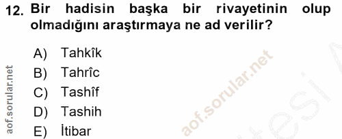 12. soru: Bir hadisin başka bir rivayetinin olup olmadığını araştırmaya ne ad verilir? A) Tahkîk B) Tahrîc C) Tashif D) Tashih…