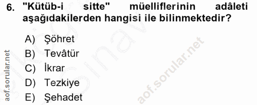 6. soru: "Kütüb-i sitte" müelliflerinin adâleti aşağıdakilerden hangisi ile bilinmektedir? A) Şöhret B) Tevâtür sorular.ne C)…