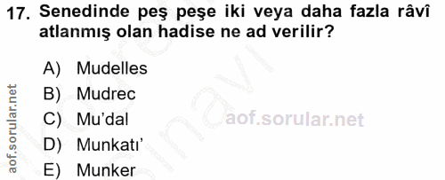 17. soru: Senedinde peş peşe iki veya daha fazla râvî atlanmış olan hadise ne ad verilir? A) Mudelles B) Mudrec C) Mu'dal D) Mu…