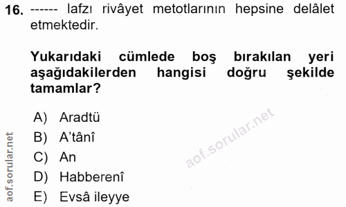 16. soru: - lafzı rivâyet metotlarının hepsine delâlet etmektedir. Yukarıdaki cümlede boş bırakılan yeri aşağıdakilerden hangis…