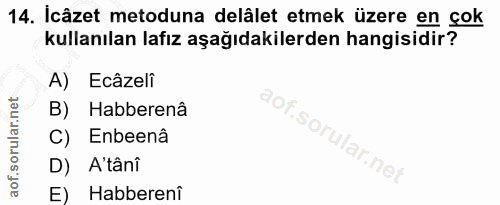 14. soru: Icâzet metoduna delâlet etmek üzere en çok kullanılan lafız aşağıdakilerden hangisidir? A) Ecâzeli B) Habberenâ C) En…