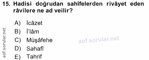 15. soru: Hadisi doğrudan sahîfelerden rivâyet eden râvilere ne ad veilir? A) Icâzet B) I'lâm C) Müşâfehe D) Sahafi E) Tahrif
