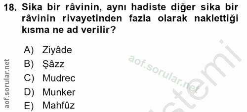 18. soru: Sika bir râvinin, aynı hadiste diğer sika bir râvinin rivayetinden fazla olarak naklettiği kısma ne ad verilir? A) Zi…