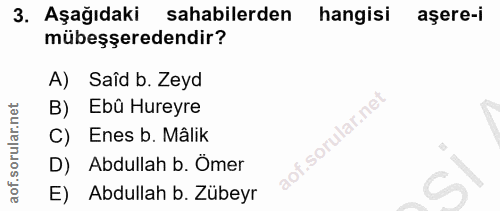 3. soru: Aşağıdaki sahabilerden hangisi aşere-i mübeşşeredendir? A) Saîd b. Zeyd B) Ebû Hureyre C) Enes b. Mâlik D) Abdullah b…