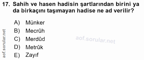 17. soru: Sahih ve hasen hadisin şartlarından birini ya da birkaçını taşımayan hadise ne ad verilir? A) Münker B) Mecrûh C) Mer…