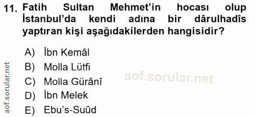 11. soru: Fatih Sultan Mehmet'in hocası olup istanbulda kendi adina bir dârulhadîs yaptıran kişi aşağıdakilerden hangisidir? A)…