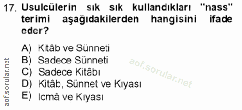 17. soru: Usulcülerin sık sık kullandıkları "nass" terimi aşağıdakilerden hangisini ifade eder? A) Kitab ve Sünneti B) Sadece S…