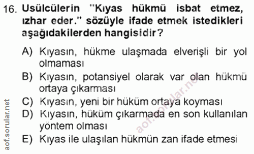 16. soru: Usülcülerin "Kıyas hükmü isbat etmez, ızhar eder." sözüyle ifade etmek istedikleri aşağıdakilerden hangisidir? A) Kıy…