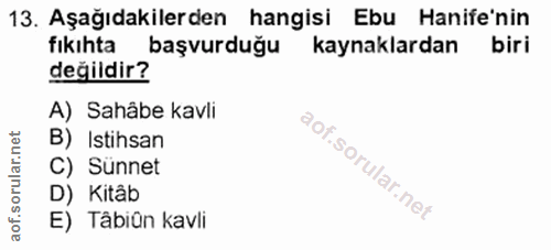 13. soru: Aşağıdakilerden hangisi Ebu Hanife'nin fıkıhta başvurduğu kaynaklardan biri değildir? A) Sahâbe kavli B) Istihsan C)…