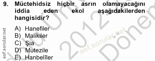 9. soru: Müctehidsiz hiçbir asrın olamayacağını iddia eden ekol aşağıdakilerden hangisidir? A) Hanefiler one B) Malikiler lof.…