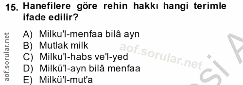 15. soru: Hanefilere göre rehin hakkı hangi terimle ifade edilir? A) Milku'l-menfaa bilâ ayn B) Mutlak milk of. ) C) Milkul-hab…