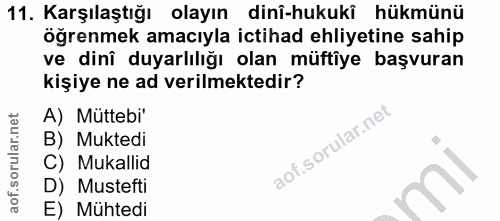 11. soru: Karşılaştığı olayın dinî-hukukî hükmünü öğrenmek amacıyla ictihad ehliyetine sahip ve dinî duyarlılığı olan müftîye b…