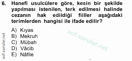 6. soru: Hanefi usulcülere göre, kesin bir şekilde yapılması istenilen, terk edilmesi halinde cezanın hak edildiği fiiller aşa…