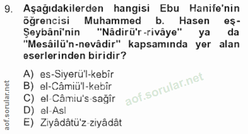 9. soru: Aşağıdakilerden hangisi Ebu Hanife'nin öğrencisi Muhammed b. Hasen es- Şeybâni'nin "Nâdirü'r-rivâye" ya da "Mesâilü'n…