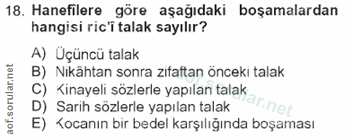 18. soru: Hanefilere göre aşağıdaki boşamalardan hangisi ric'î talak sayılır? A) Üçüncü talak B) Nikâhtan sonra zifaftan önceki…
