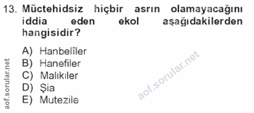 13. soru: Müctehidsiz hiçbir asrın olamayacağını iddia eden ekol aşağıdakilerden hangisidir? A) Haneliler B) Hanefiler C) Malik…