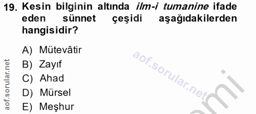 19. soru: Kesin bilginin altında ilm-i tumanine ifade eden sünnet çeşidi aşağıdakilerden hangisidir? A) Mütevâtir B) Zayıf C) A…