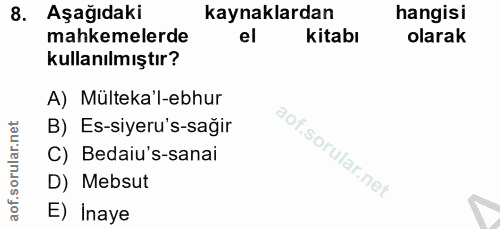 8. soru: Aşağıdaki kaynaklardan hangisi mahkemelerde el Kitabı olarak kullanılmıştır? A) Mülteka'l-ebhur B) Es-siyeru's-sağir…