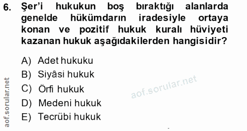 6. soru: Şer'i hukukun boş bıraktığı alanlarda genelde hükümdarın iradesiyle ortaya konan ve pozitif hukuk kuralı hüviyeti kaz…