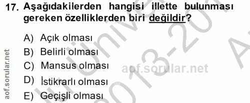 17. soru: Aşağıdakilerden hangisi illette bulunması gereken özelliklerden biri değildir? A) Açık olması B) Belirli olması C) Ma…
