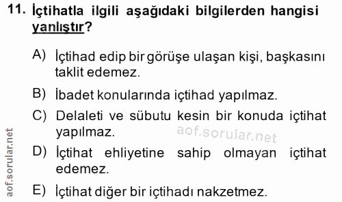 11. soru: İçtihatla ilgili aşağıdaki bilgilerden hangisi yanlıştır? A) İçtihad edip birgörüşe ulaşan kişi, başkasını taklit ede…