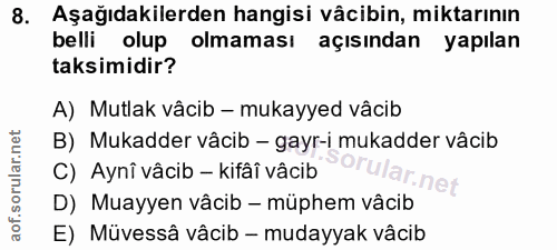 8. soru: Aşağıdakilerden hangisi vâcibin, miktarının belli olup olmaması açısından yapılan taksimidir? A) Mutlak vâcib - mukay…