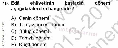 10. soru: Edâ ehliyetinin başladığı dönem aşağıdakilerden hangisidir? A) Cenin dönemi B) Temyiz öncesi dönem C) Büluğ dönemi do…