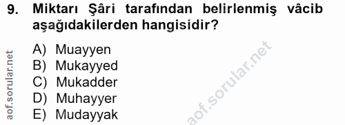 9. soru: Miktarı Şâri tarafından belirlenmiş vâcib aşağıdakilerden hangisidir? A) Muayyen B) Mukayyed C) Mukadder D) Muhayyer…
