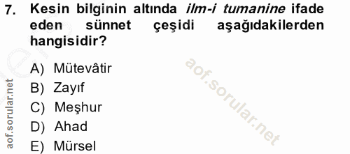 7. soru: Kesin bilginin altında ilm-i tumanine ifade eden sünnet çeşidi aşağıdakilerden hangisidir? A) Mütevâtir B) Zayıf f.so…