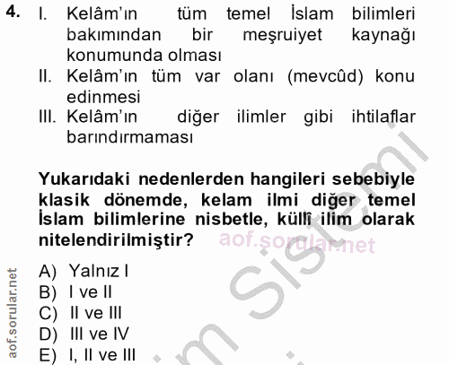 4. soru: I. Kelâm'ın tüm temel Islam bilimleri bakımından bir meşruiyet kaynağı konumunda olması II. Kelâm'ın tüm var olanı (m…