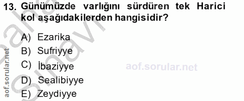 13. soru: Günümüzde varlığını sürdüren tek Harici kol aşağıdakilerden hangisidir? A) Ezarika B) Sufriyye C) İbaziyye D) Sealibi…