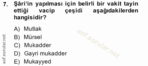 7. soru: Şâri'in yapılması için belirli bir vakit tayin ettiği vacip çeşidi aşağıdakilerden hangisidir? A) Mutlak B) Mürsel C)…