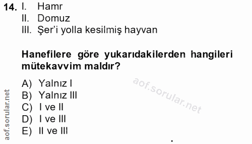 14. soru: 1. Hamr II. Domuz III. Şer'i yolla kesilmiş hayvan Hanefilere göre yukarıdakilerden hangileri mütekavvim maldır? A) Y…