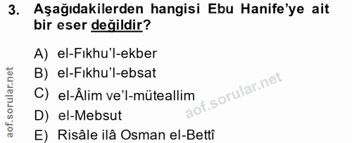 3. soru: Aşağıdakilerden hangisi Ebu Hanife'ye ait bir eser değildir? A) el-Fıkhu'l-ekber B) el-Fikhu'l-ebsat C) el-Âlim ve'l-…