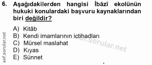 6. soru: Aşağıdakilerden hangisi İbâzî ekolünün hukuki konulardaki başvuru kaynaklarından biri değildir? A) Kitâb B) Kendi ima…