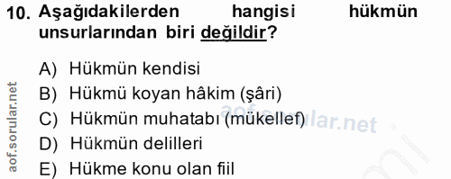 10. soru: Aşağıdakilerden hangisi hükmün unsurlarından biri değildir? A) Hükmün kendisi B) Hükmü koyan hâkim (şâri) C) Hükmün m…
