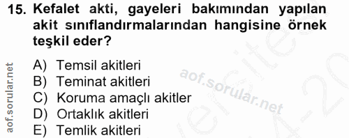 15. soru: Kefalet akti, gayeleri bakımından yapılan akit sınıflandırmalarından hangisine örnek teşkil eder? A) Temsil akitleri…