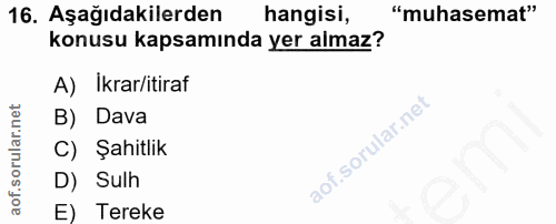 16. soru: Aşağıdakilerden hangisi, "muhasemat" konusu kapsamında yer almaz? A) Ikrar/itiraf B) Dava C) Şahitlik D) Sulh E) Tereke