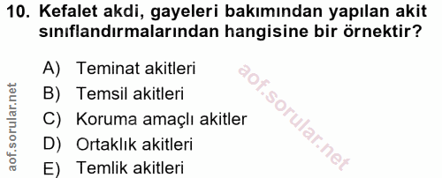 10. soru: Kefalet akdi, gayeleri bakımından yapılan akit sınıflandırmalarından hangisine bir örnektir? A) Teminat akitleri B) T…