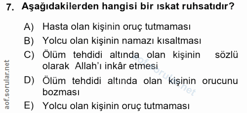 7. soru: Aşağıdakilerden hangisi bir ıskat ruhsatıdır? A) Hasta olan kişinin oruç tutmaması B) Yolcu olan kişinin namazı kısal…