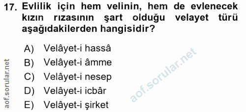 17. soru: Evlilik için hem velinin, hem de evlenecek kızın rızasının şart olduğu velayet türü aşağıdakilerden hangisidir? A) Ve…