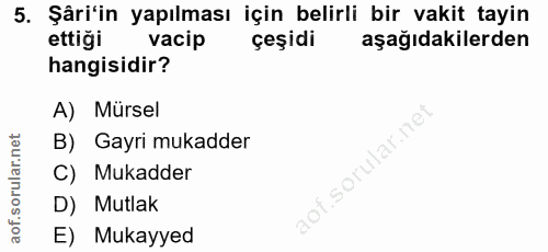 5. soru: Şâri'in yapılması için belirli bir vakit tayin ettigi vacip çeşidi aşağıdakilerden hangisidir? A) Mürsel B) Gayri muk…