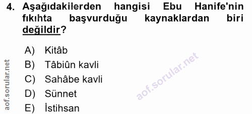4. soru: Aşağıdakilerden hangisi Ebu Hanife'nin fıkıhta başvurduğu kaynaklardan biri değildir? A) Kitâb B) Tâbiân kavli C) Sah…