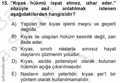 15. soru: "Kıyas hükmü ispat etmez, izhar eder." sözüyle asil anlatılmak istenen aşağıdakilerden hangisidir? A) Yapılan her kıy…