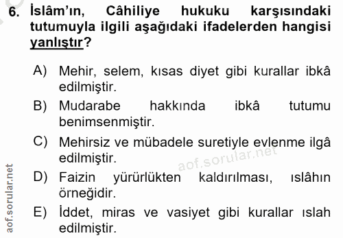 6. soru: İslâm'ın, Câhiliye hukuku karşısındaki tutumuyla ilgili aşağıdaki ifadelerden hangisi yanlıştır? A) Mehir, selem, kıs…