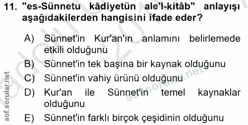 11. soru: "es-Sünnetu kâdiyetün ale'l-kitâb" anlayışı aşağıdakilerden hangisini ifade eder? A) Sunnetin Kuran'ın anlamını belir…