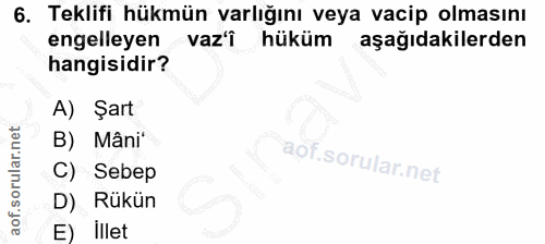6. soru: Teklifi hükmün varlığını veya vacip olmasını engelleyen vaz'î hüküm aşağıdakilerden hangisidir? A) Şart B) Mâni* C) S…