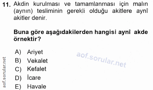 11. soru: Akdin kurulması ve tamamlanması için malın (aynın) tesliminin gerekli olduğu akitlere aynî akitler denir. Buna göre a…