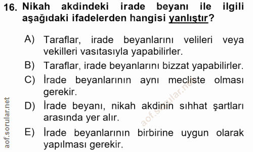 16. soru: Nikah akdindeki irade beyanı ile ilgili aşağıdaki ifadelerden hangisi yanlıştır? A) Taraflar, irade beyanlarını velil…