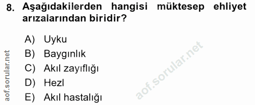 8. soru: Aşağıdakilerden hangisi müktesep ehliyet arızalarından biridir? A) Uyku B) Baygınlık C) Akıl zayıflığı D) Hezl E) Akı…
